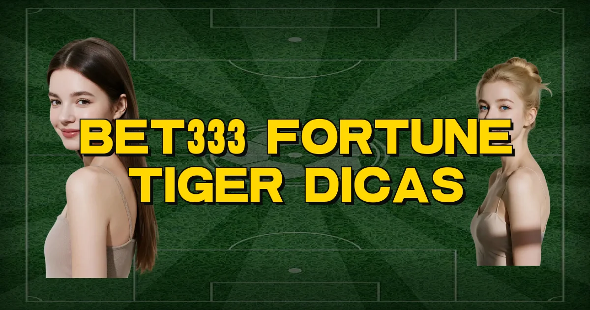 Bet333 Fortune Tiger Dicas Oficial