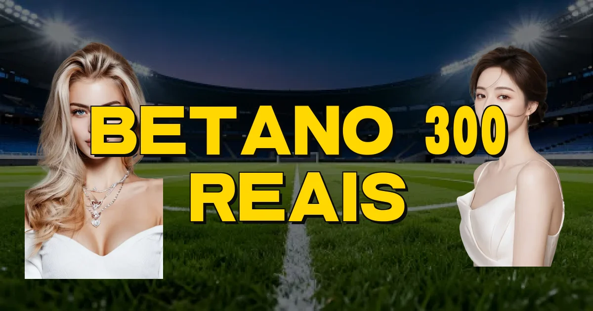 Betano 300 Reais Oficial