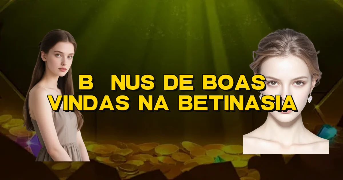 Bônus De Boas Vindas Na Betinasia Oficial