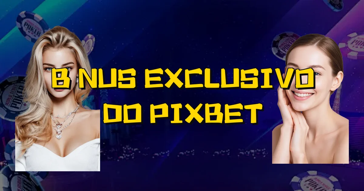 Bônus Exclusivo Do Pixbet Oficial