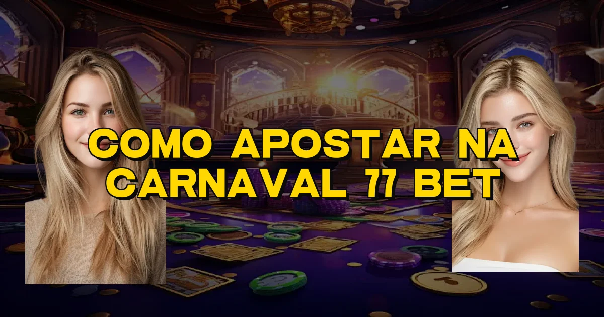 Como Apostar Na Carnaval 77 Bet Oficial