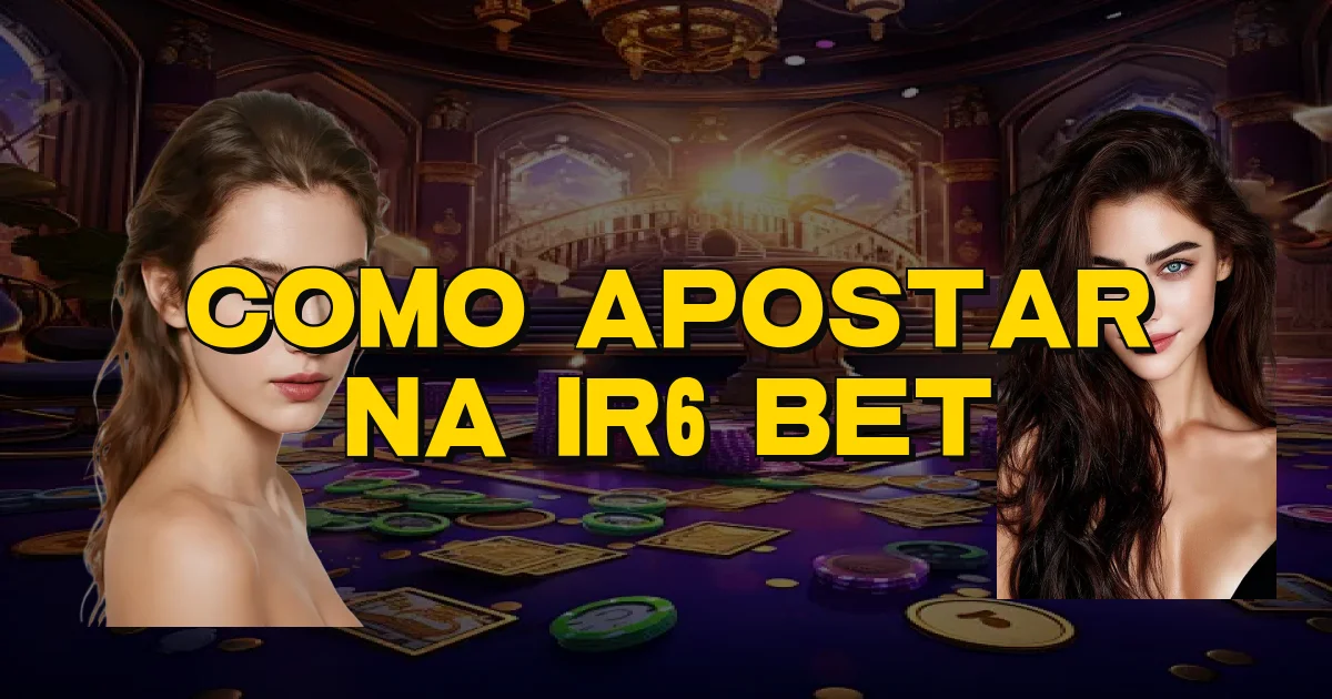 Como Apostar Na Ir6 Bet Oficial