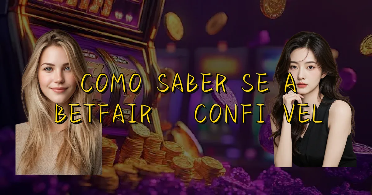 Como Saber Se A Betfair É Confiável Oficial