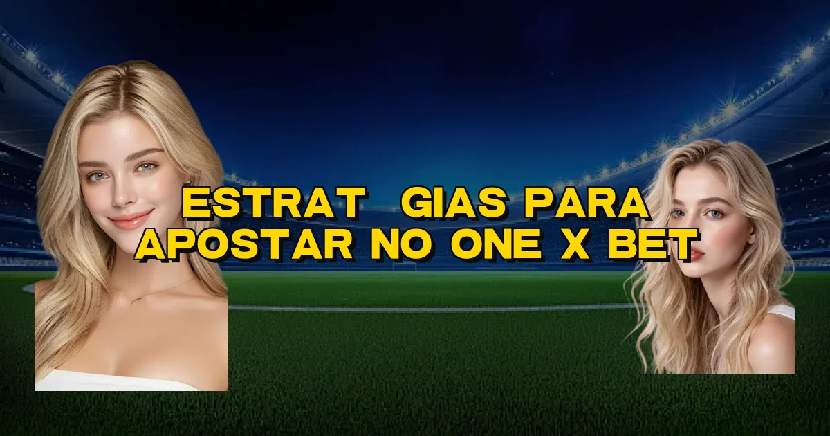 Estratégias Para Apostar No One X Bet Oficial