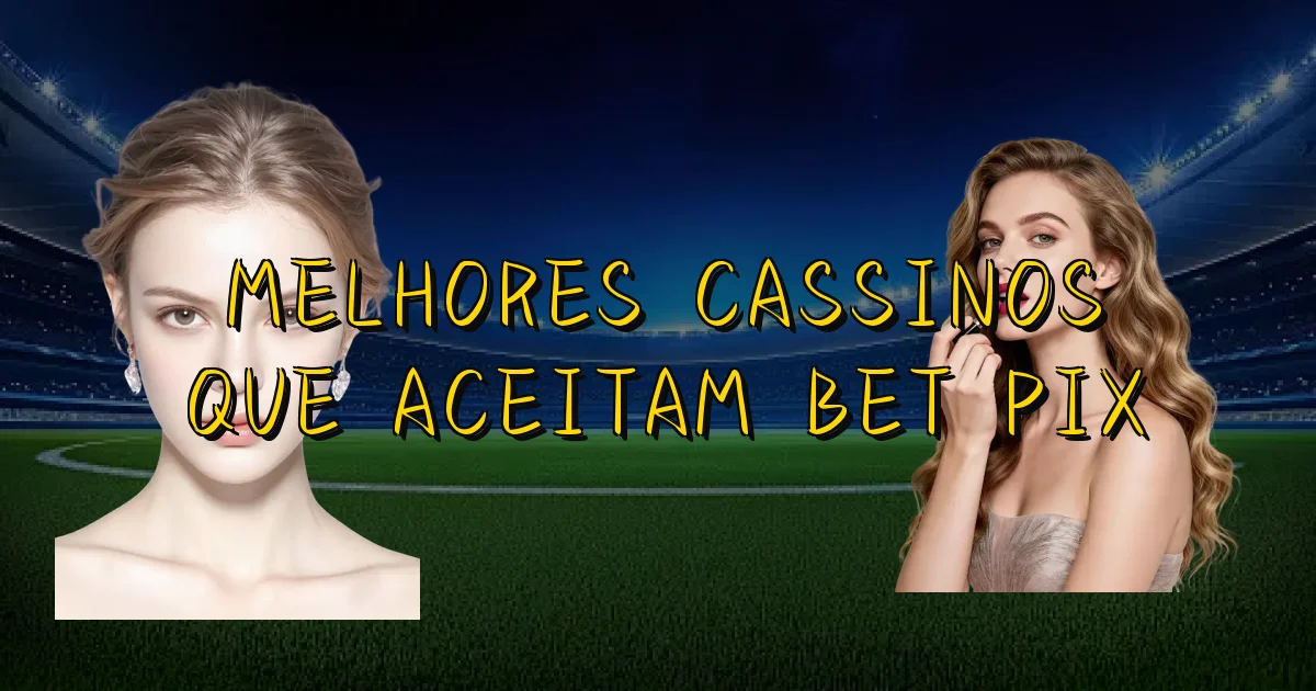 Melhores Cassinos Que Aceitam Bet Pix Oficial