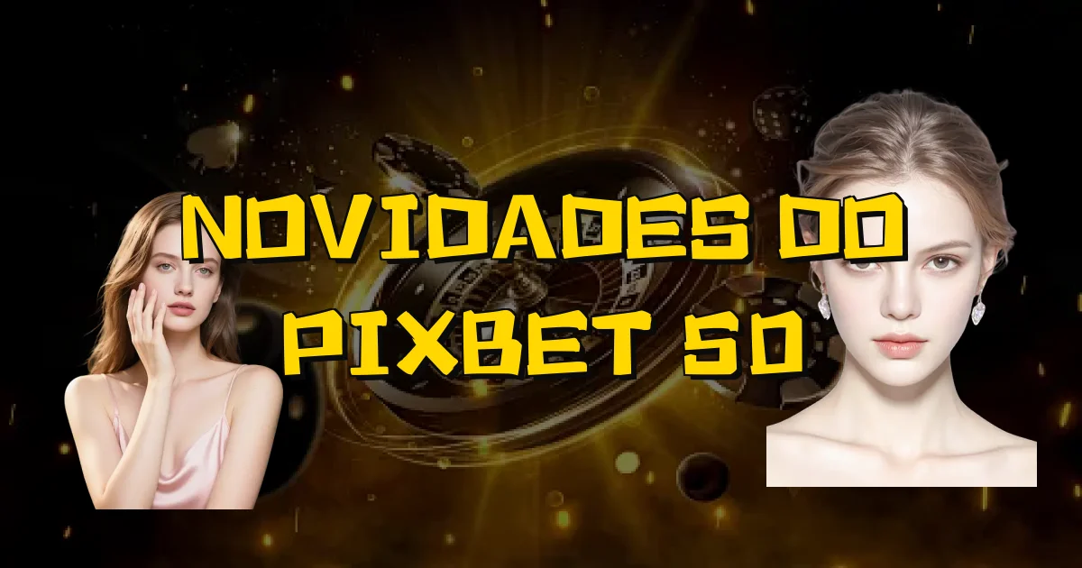 Novidades Do Pixbet 50 Oficial