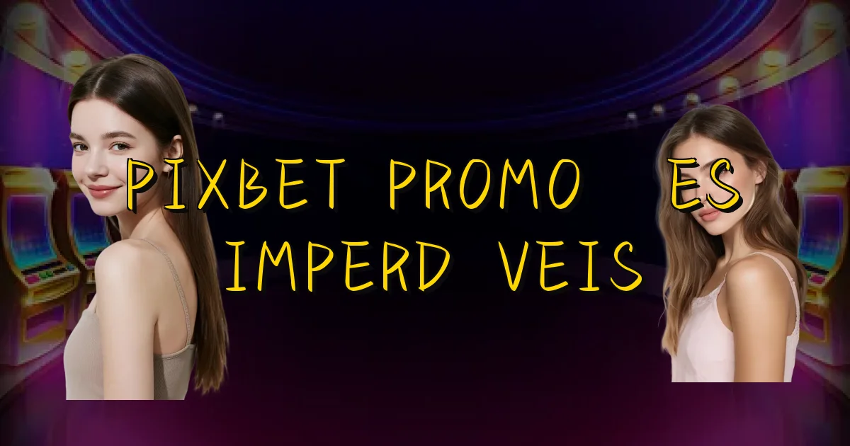 Pixbet Promoções Imperdíveis Oficial
