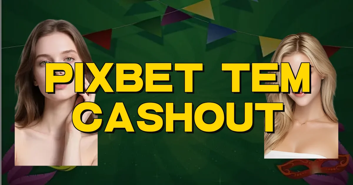 Pixbet Tem Cashout Oficial