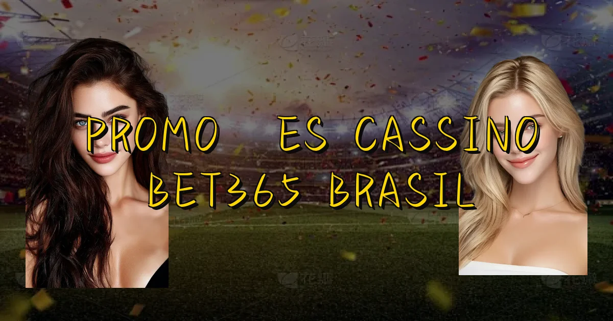Promoções Cassino Bet365 Brasil Oficial