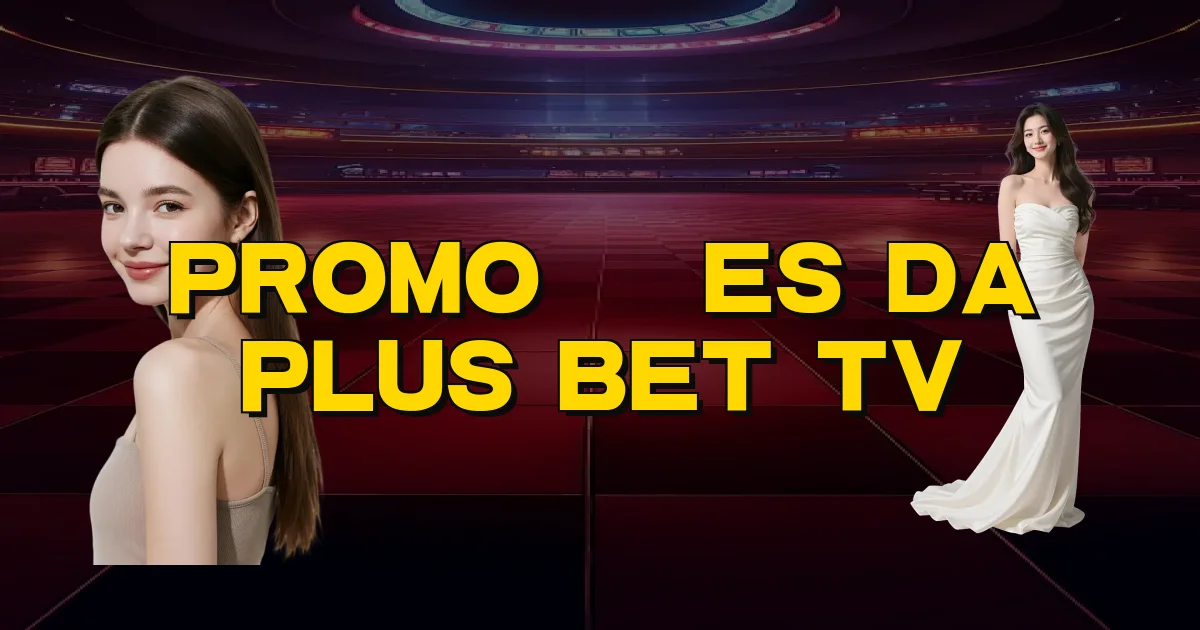 Promoções Da Plus Bet Tv Oficial