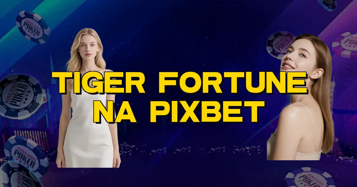 Tiger Fortune Na Pixbet Oficial