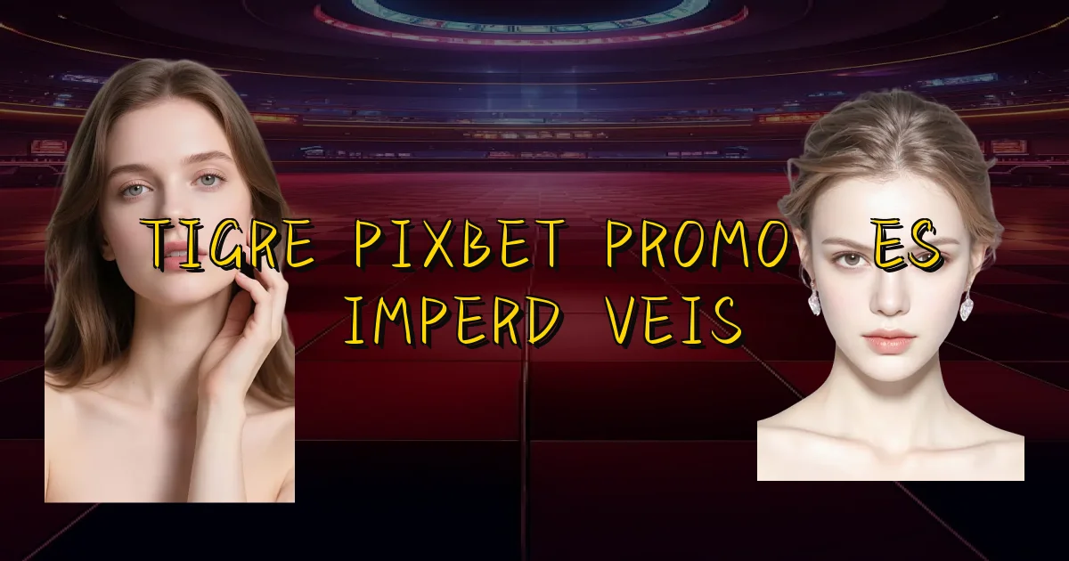Tigre Pixbet Promoções Imperdíveis Oficial